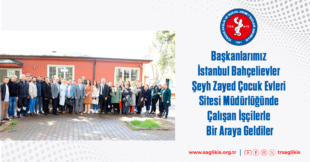 Başkanlarımız İstanbul Bahçelievler Şeyh Zayed Çocuk Evleri Sitesi Müdürlüğünde Çalışan İşçilerle Bir Araya Geldiler