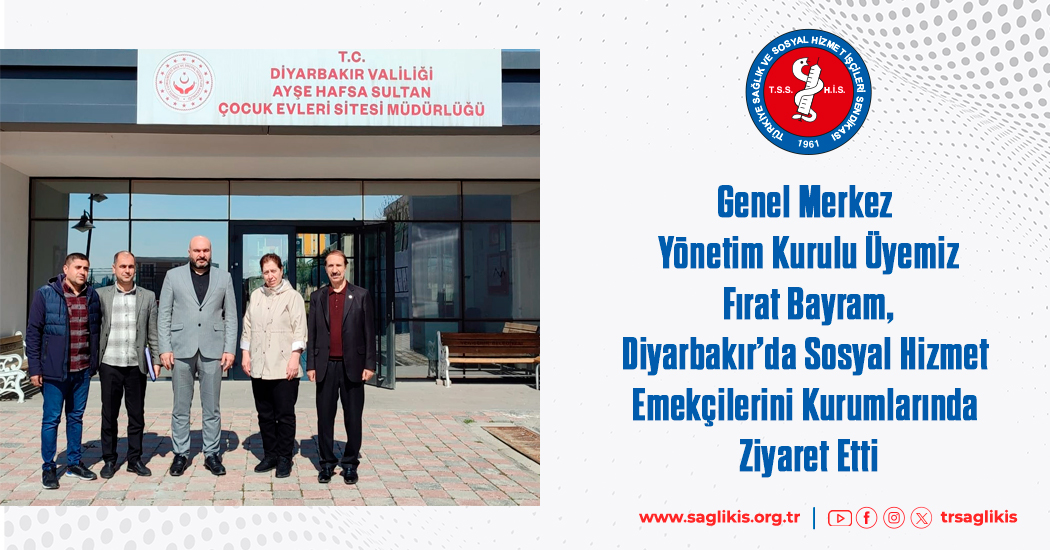 Genel Merkez Yönetim Kurulu Üyemiz Fırat Bayram, Diyarbakır’da Sosyal Hizmet Emekçilerini Kurumlarında Ziyaret Etti