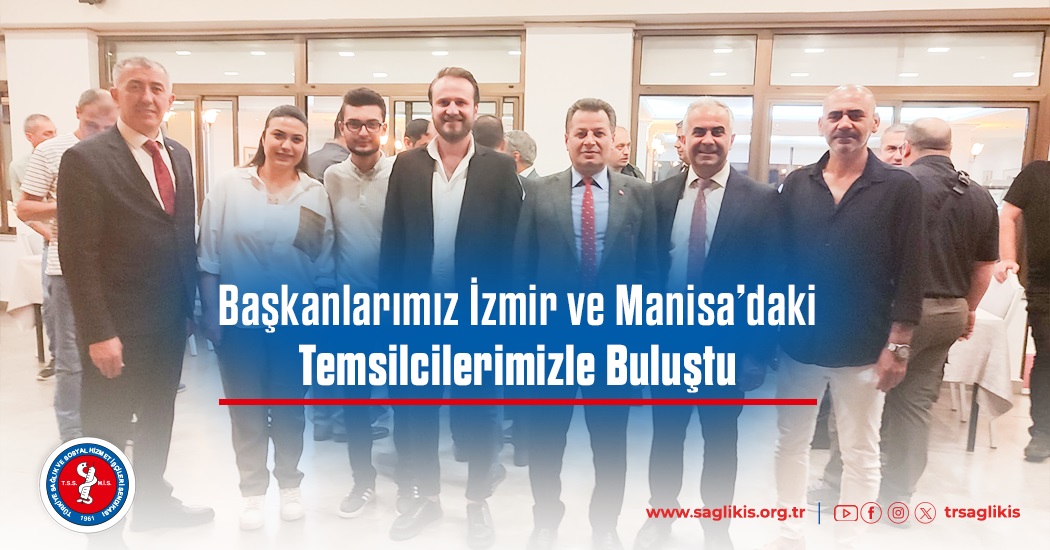  Başkanlarımız İzmir ve Manisa’daki Temsilcilerimizle Buluştu 