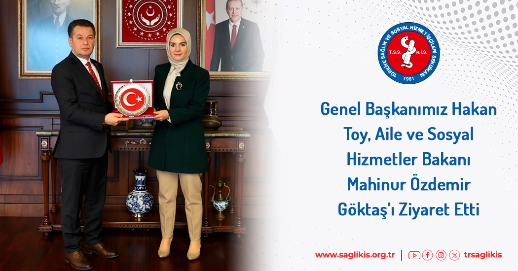 Genel Başkanımız Hakan Toy, Aile ve Sosyal Hizmetler Bakanı Mahinur Özdemir Göktaş’ı Ziyaret Etti