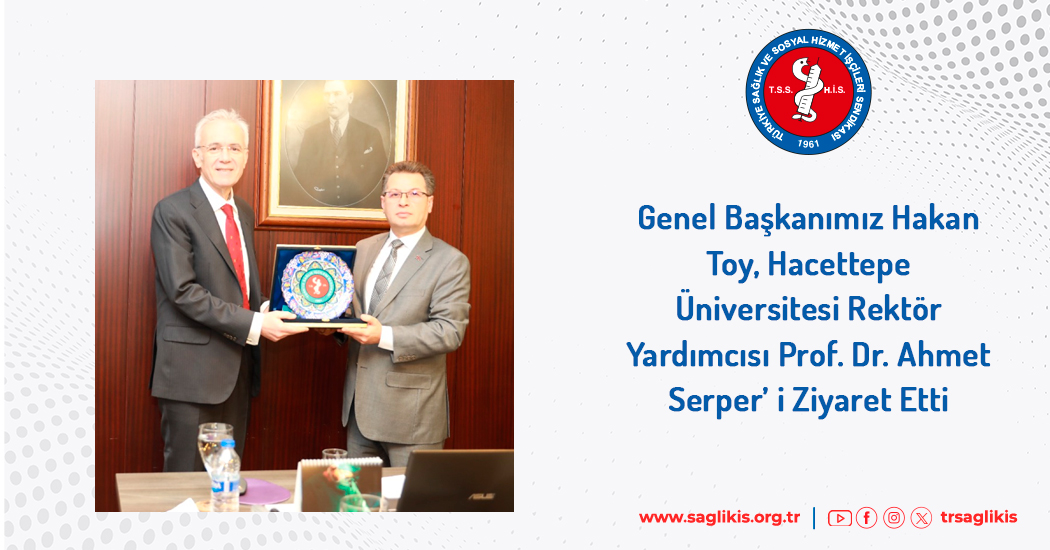 Genel Başkanımız Hakan Toy, Hacettepe Üniversitesi Rektör Yardımcısı Prof. Dr. Ahmet Serper’ i Ziyaret Etti