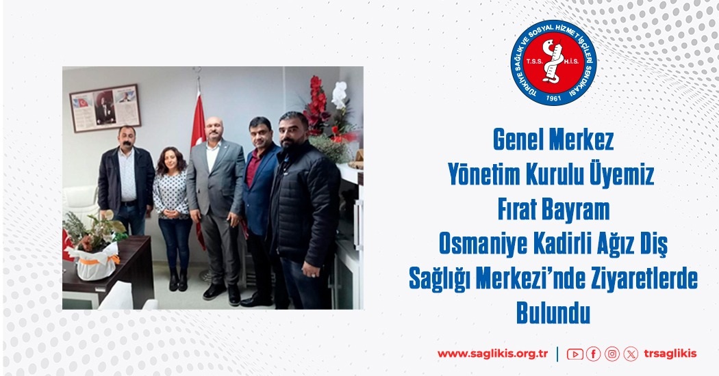 Genel Merkez Yönetim Kurulu Üyemiz Fırat Bayram Osmaniye Kadirli Ağız Diş Sağlığı Merkezi’nde Ziyaretlerde Bulundu